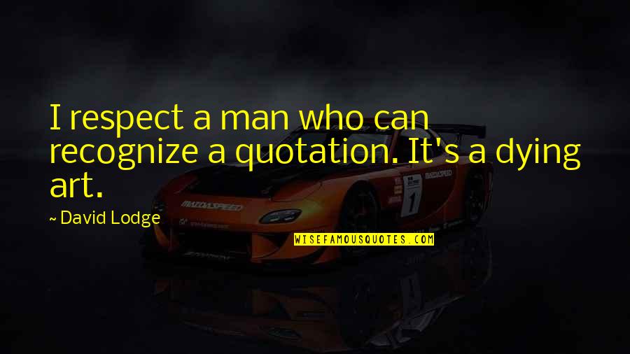 Graduation Toast Quotes By David Lodge: I respect a man who can recognize a