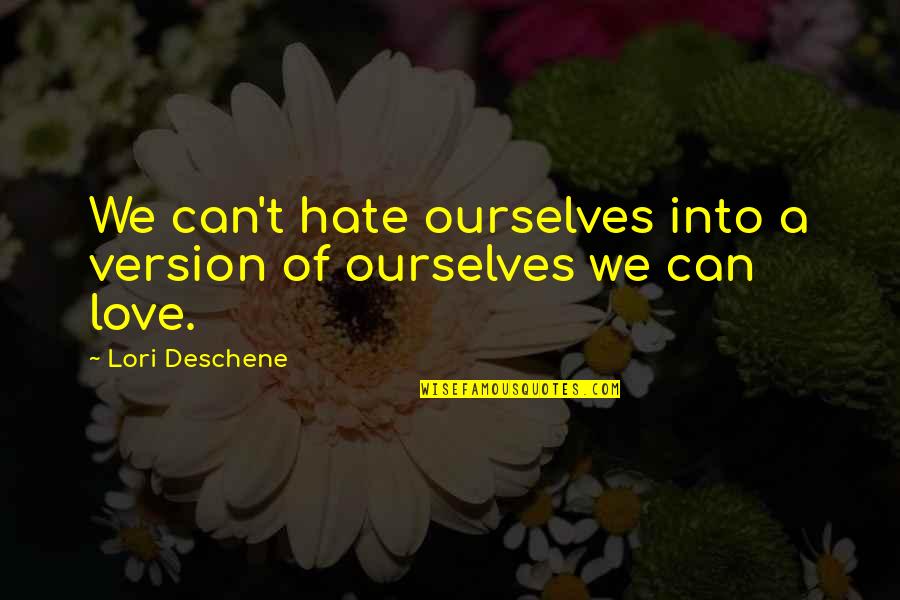 Graduation Toast Quotes By Lori Deschene: We can't hate ourselves into a version of