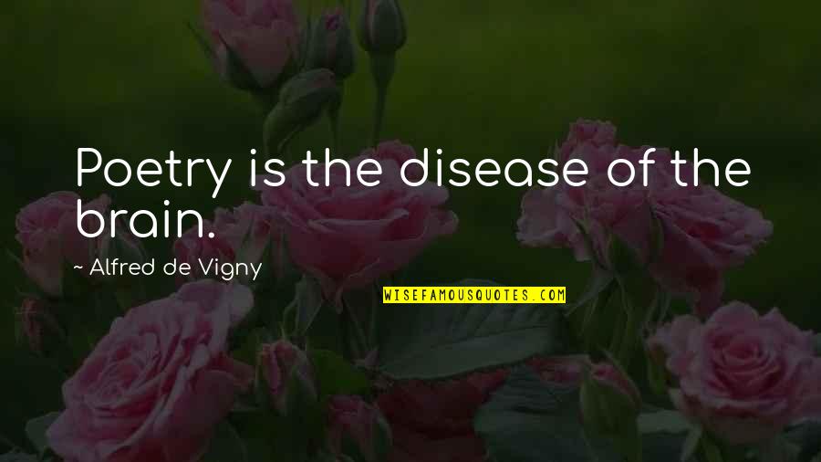 Graduation University Quotes By Alfred De Vigny: Poetry is the disease of the brain.