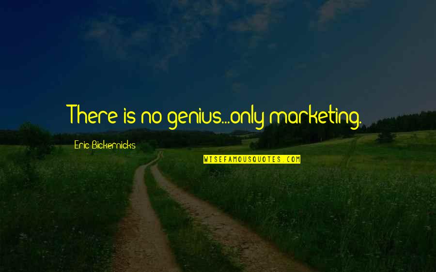 Graduation With Your Best Friend Quotes By Eric Bickernicks: There is no genius...only marketing.