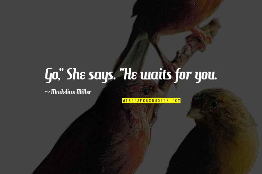 Graduation Wording Quotes By Madeline Miller: Go," She says. "He waits for you.