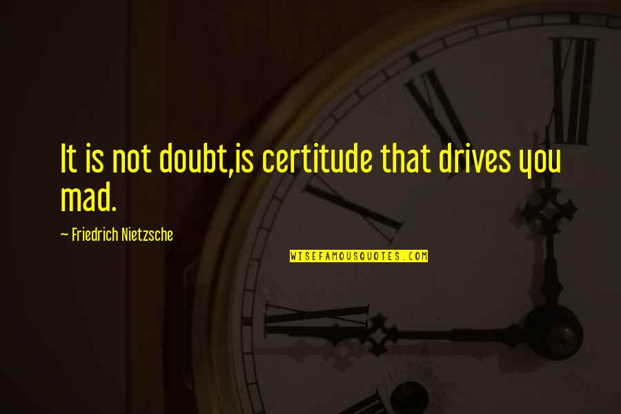 Graduation Yearbook Quotes By Friedrich Nietzsche: It is not doubt,is certitude that drives you