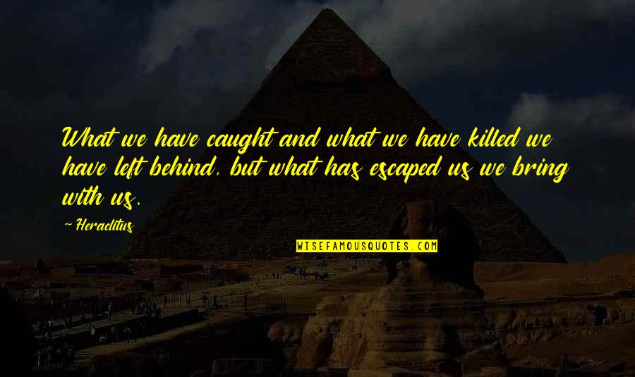 Graduations Quotes By Heraclitus: What we have caught and what we have