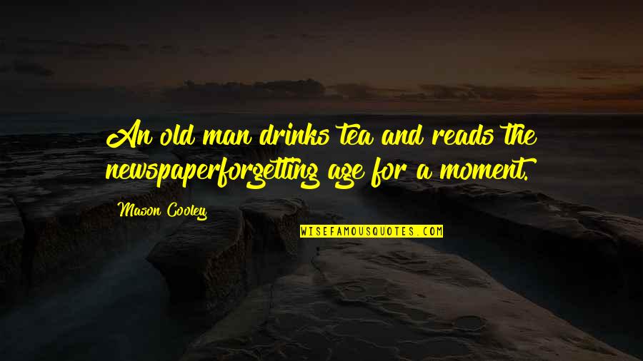 Graduations Quotes By Mason Cooley: An old man drinks tea and reads the