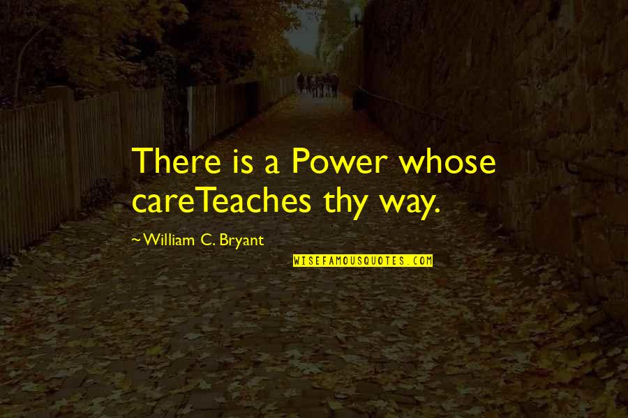 Grady Judd Funny Quotes By William C. Bryant: There is a Power whose careTeaches thy way. Grady Judd Funny Quotes By William C. Bryant: There is a Power whose careTeaches thy way.