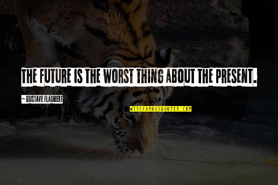 Grady Little Quotes By Gustave Flaubert: The future is the worst thing about the