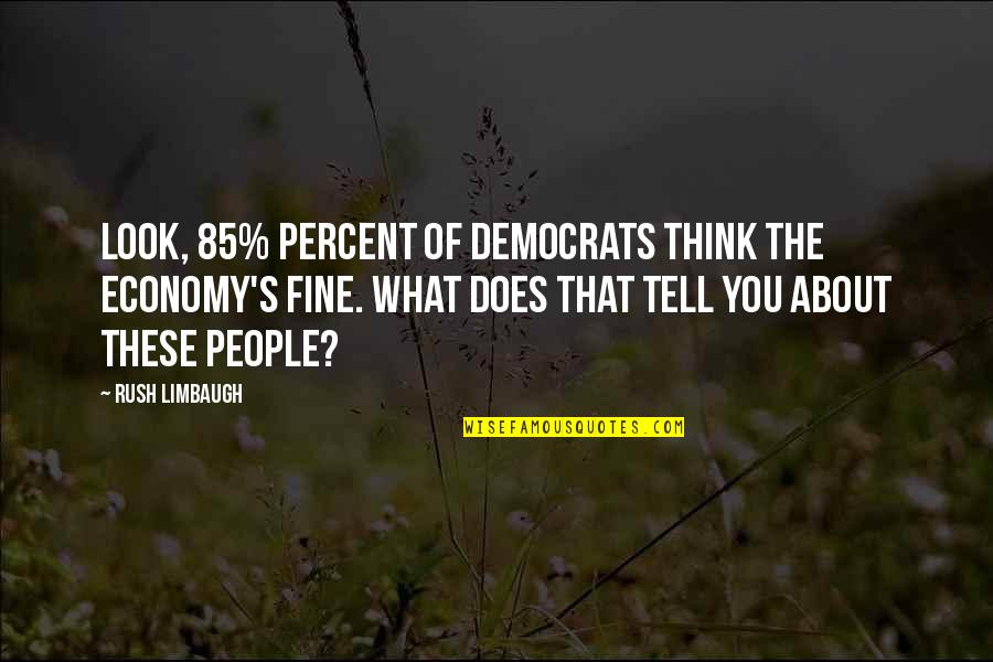 Grady Little Quotes By Rush Limbaugh: Look, 85% percent of Democrats think the economy's