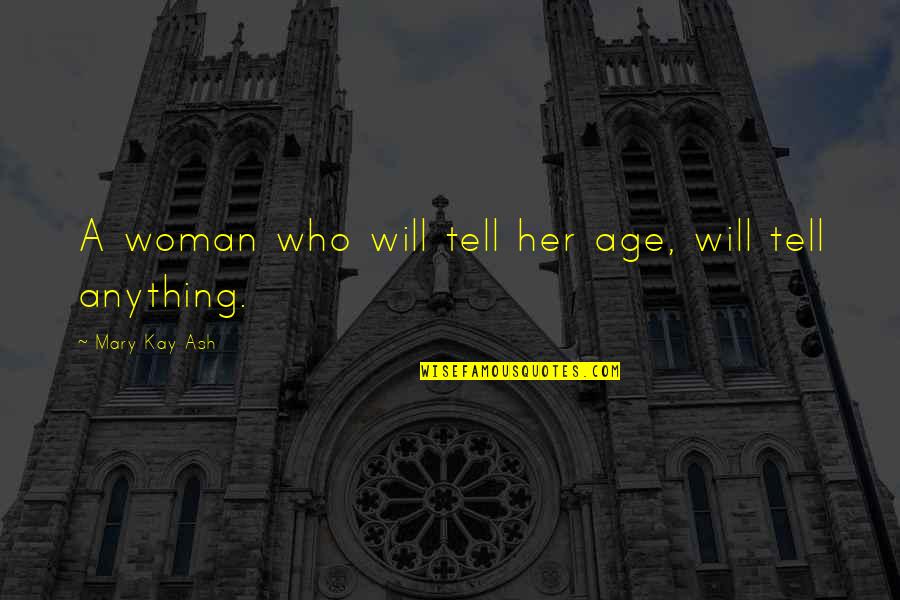 Grady Nutt Quotes By Mary Kay Ash: A woman who will tell her age, will Grady Nutt Quotes By Mary Kay Ash: A woman who will tell her age, will