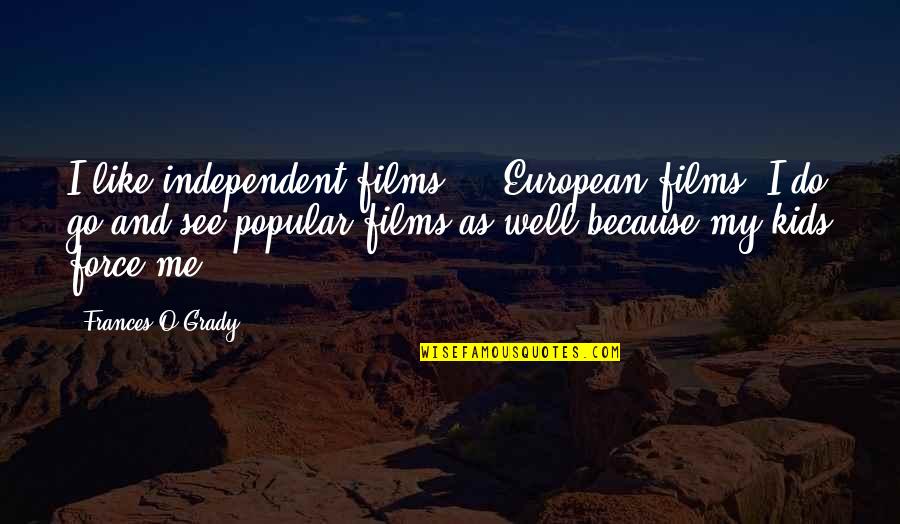 Grady Quotes By Frances O'Grady: I like independent films ... European films. I