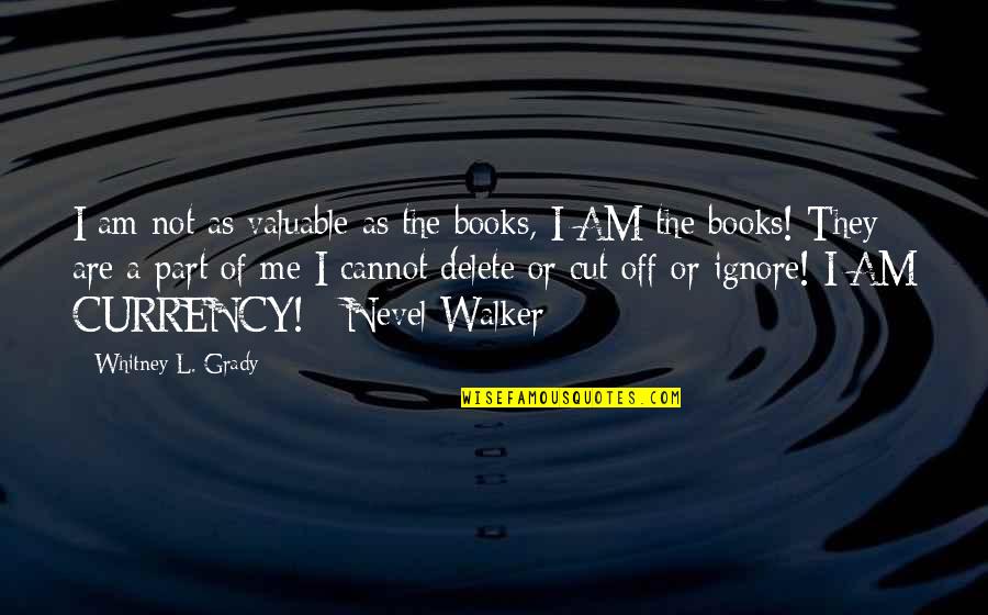 Grady Quotes By Whitney L. Grady: I am not as valuable as the books,