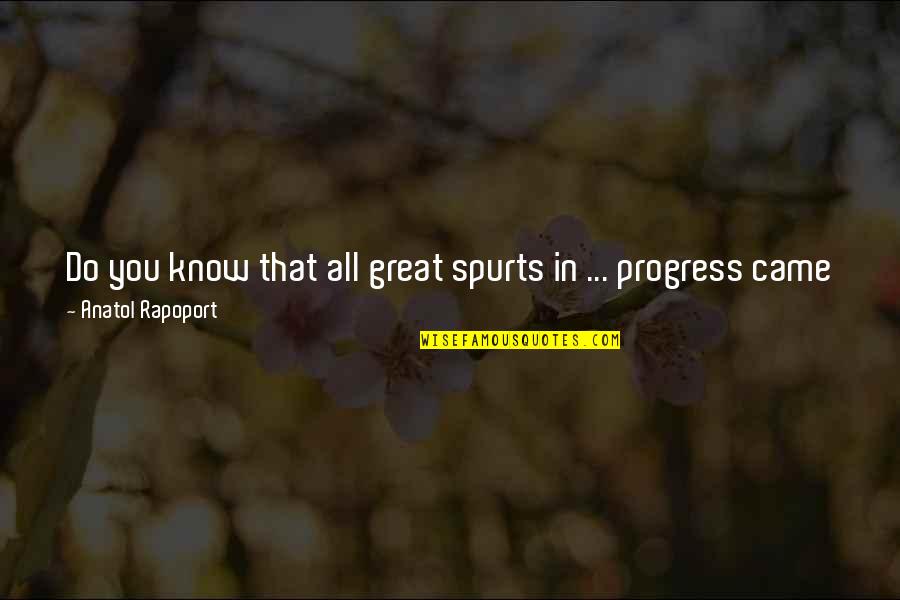 Grady Sizemore Quotes By Anatol Rapoport: Do you know that all great spurts in Grady Sizemore Quotes By Anatol Rapoport: Do you know that all great spurts in