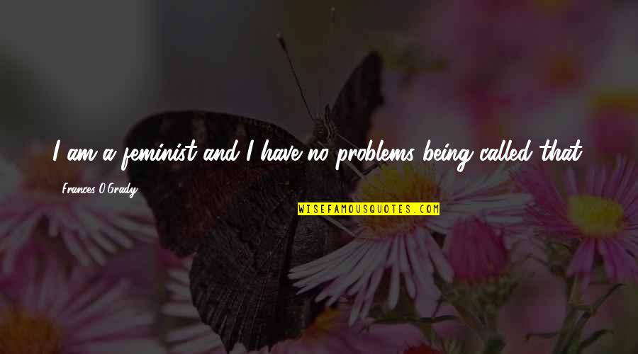 Grady's Quotes By Frances O'Grady: I am a feminist and I have no Grady's Quotes By Frances O'Grady: I am a feminist and I have no
