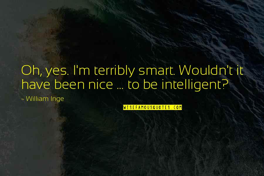 Graeae Greek Mythology Quotes By William Inge: Oh, yes. I'm terribly smart. Wouldn't it have