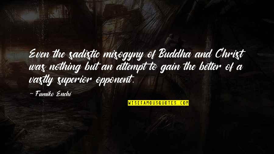 Graebrok Quotes By Fumiko Enchi: Even the sadistic misogyny of Buddha and Christ