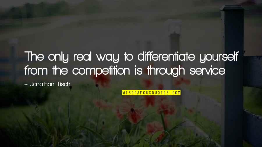 Graeco Quotes By Jonathan Tisch: The only real way to differentiate yourself from Graeco Quotes By Jonathan Tisch: The only real way to differentiate yourself from
