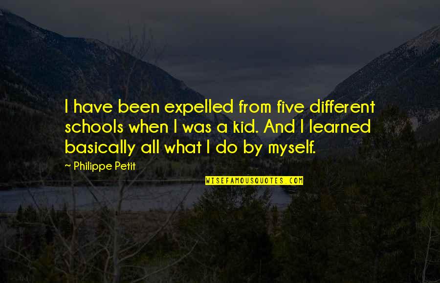 Graeco Quotes By Philippe Petit: I have been expelled from five different schools
