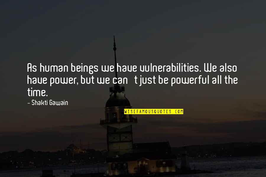 Graedon Ambrose Quotes By Shakti Gawain: As human beings we have vulnerabilities. We also