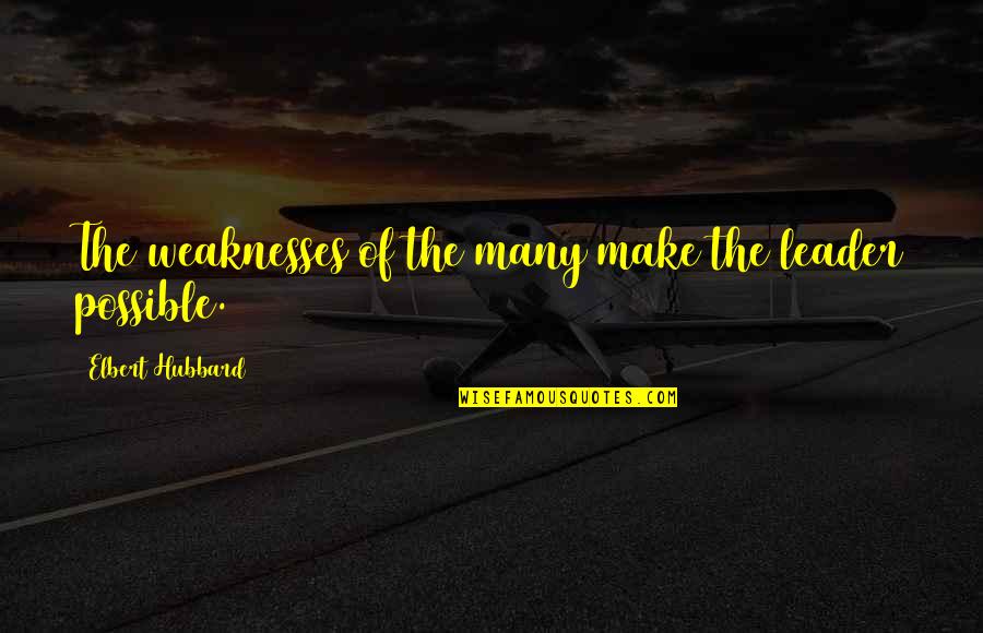 Graedon Enterprises Quotes By Elbert Hubbard: The weaknesses of the many make the leader Graedon Enterprises Quotes By Elbert Hubbard: The weaknesses of the many make the leader