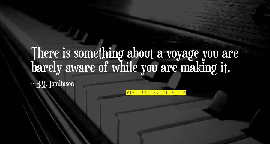 Graedon Enterprises Quotes By H.M. Tomlinson: There is something about a voyage you are
