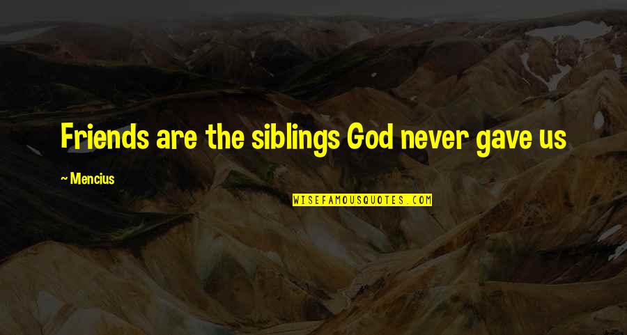 Graedon Enterprises Quotes By Mencius: Friends are the siblings God never gave us