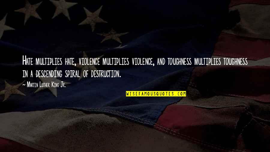 Graefen Quotes By Martin Luther King Jr.: Hate multiplies hate, violence multiplies violence, and toughness