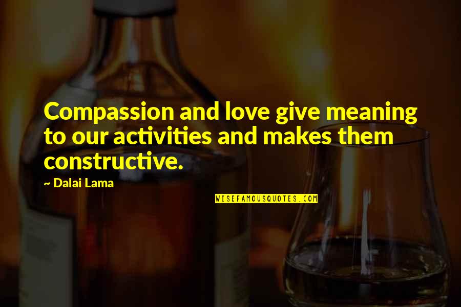 Graelalea Quotes By Dalai Lama: Compassion and love give meaning to our activities