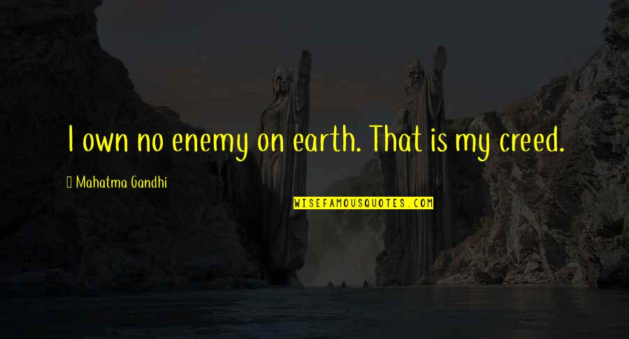 Graelalea Quotes By Mahatma Gandhi: I own no enemy on earth. That is