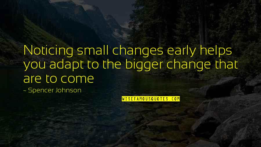 Graeme Lamb Quotes By Spencer Johnson: Noticing small changes early helps you adapt to