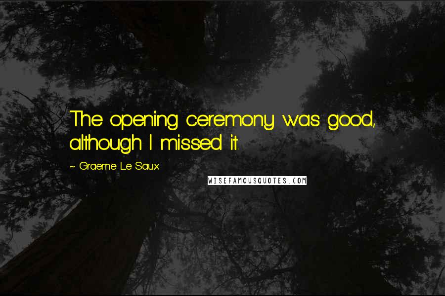 Graeme Le Saux quotes: The opening ceremony was good, although I missed it.