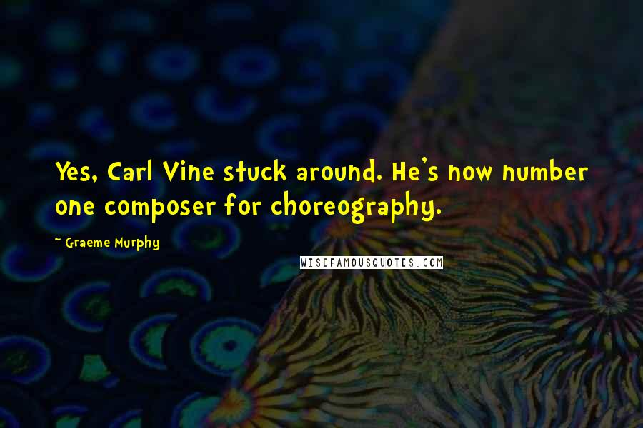 Graeme Murphy quotes: Yes, Carl Vine stuck around. He's now number one composer for choreography.