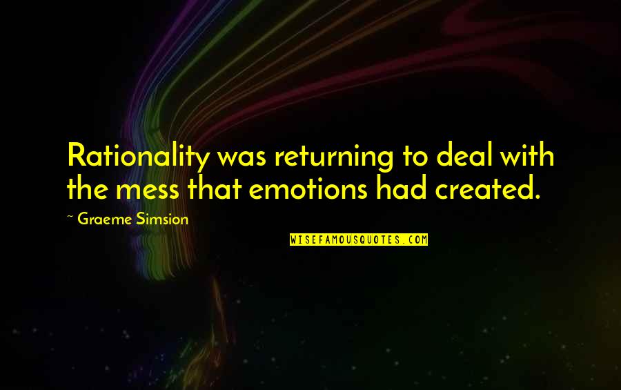 Graeme Quotes By Graeme Simsion: Rationality was returning to deal with the mess