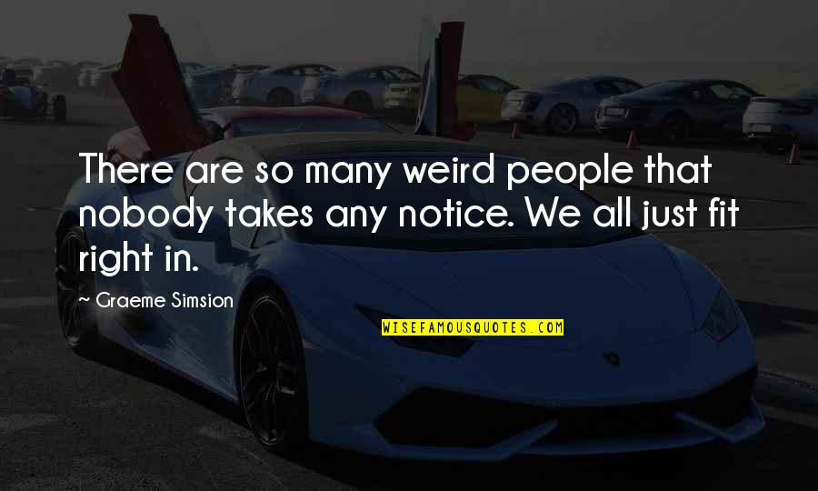 Graeme Quotes By Graeme Simsion: There are so many weird people that nobody Graeme Quotes By Graeme Simsion: There are so many weird people that nobody