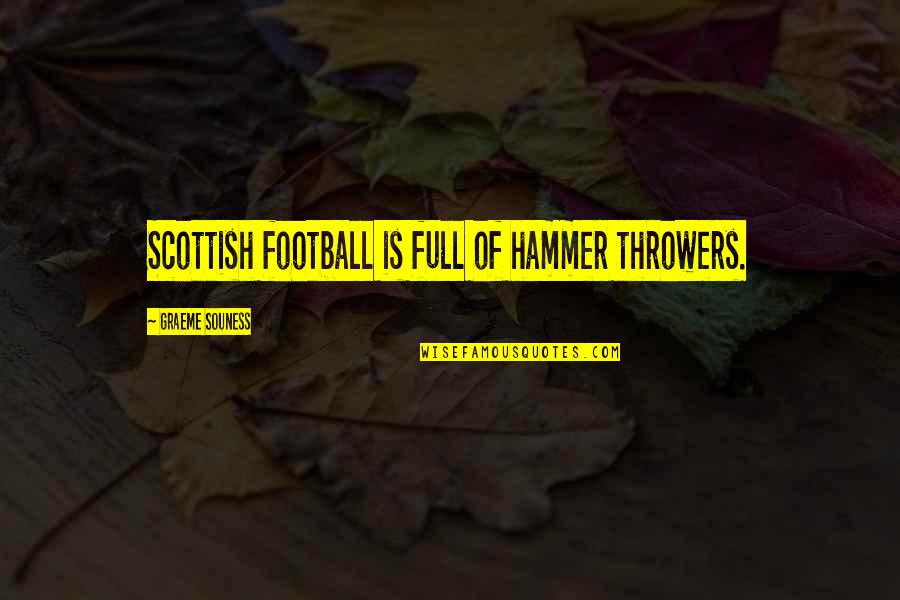 Graeme Quotes By Graeme Souness: Scottish football is full of hammer throwers. Graeme Quotes By Graeme Souness: Scottish football is full of hammer throwers.