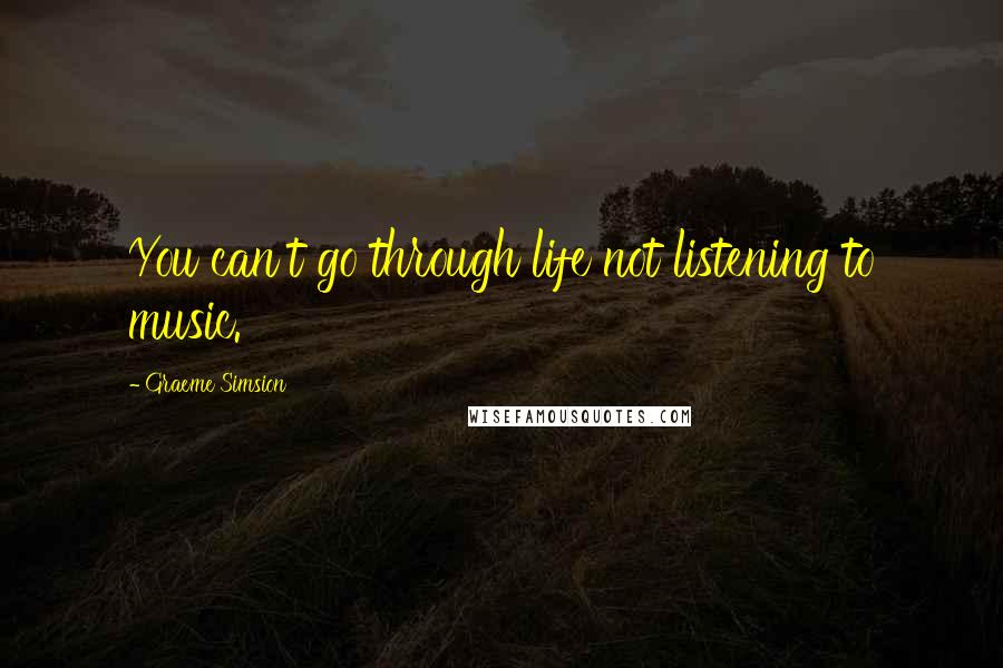 Graeme Simsion quotes: You can't go through life not listening to music.