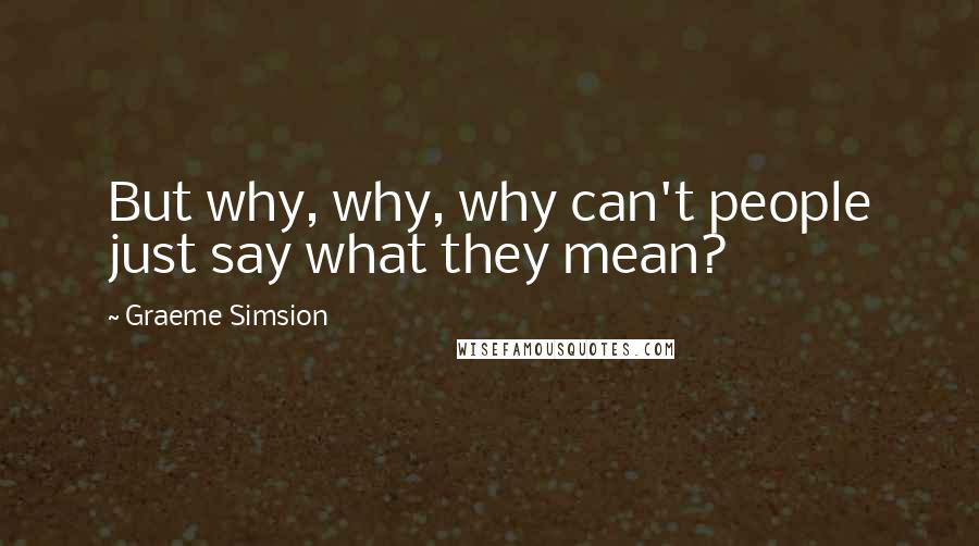Graeme Simsion quotes: But why, why, why can't people just say what they mean?