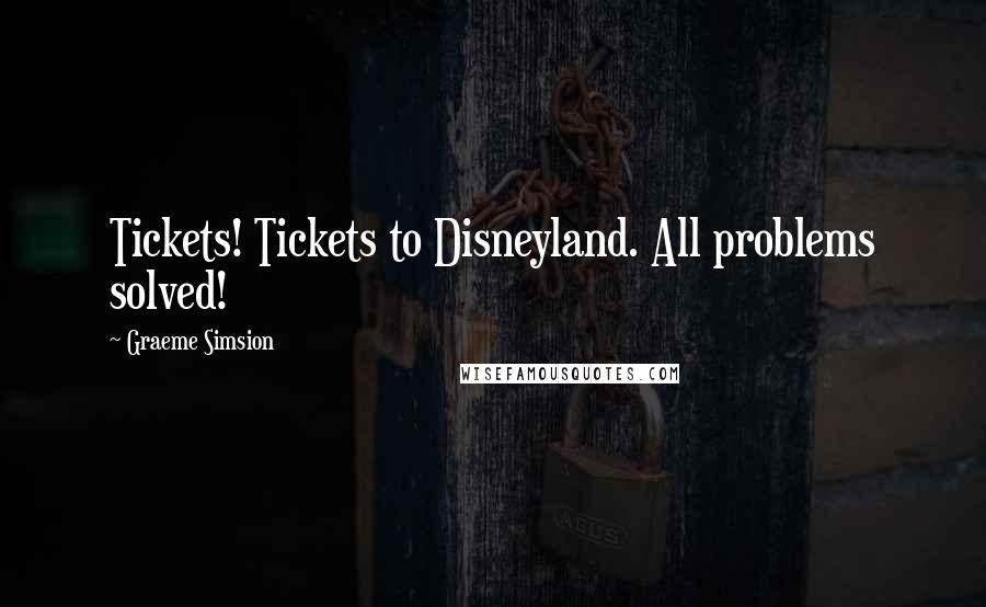 Graeme Simsion quotes: Tickets! Tickets to Disneyland. All problems solved!