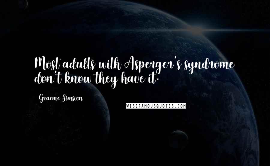 Graeme Simsion quotes: Most adults with Asperger's syndrome don't know they have it.