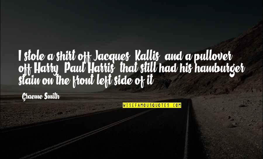 Graeme Smith Quotes By Graeme Smith: I stole a shirt off Jacques (Kallis) and