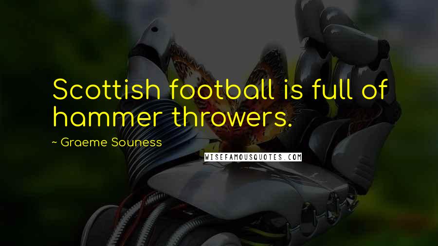 Graeme Souness quotes: Scottish football is full of hammer throwers.