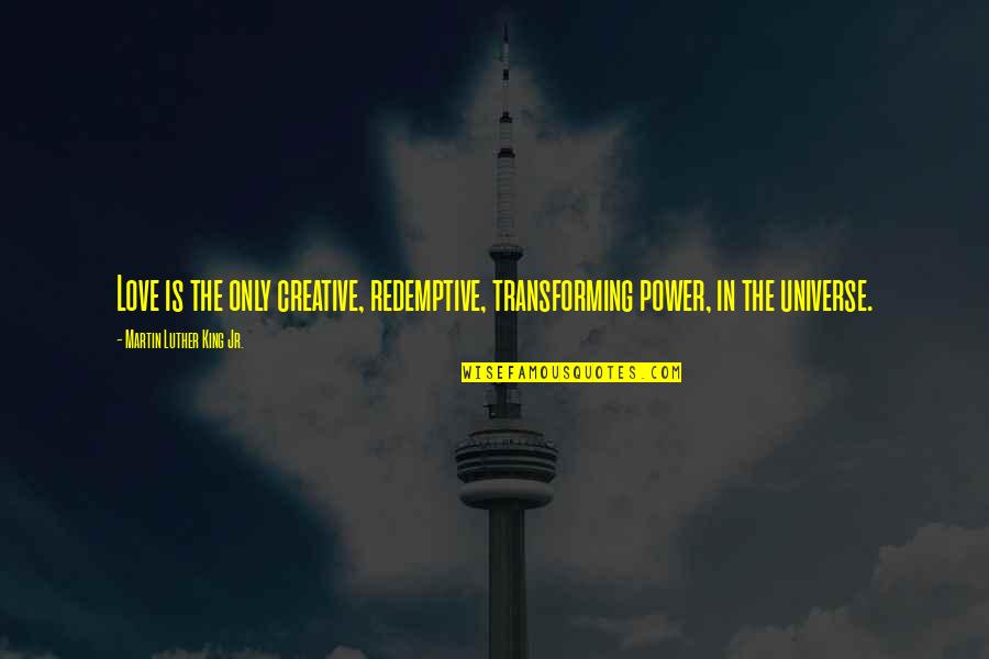 Graenichen Quotes By Martin Luther King Jr.: Love is the only creative, redemptive, transforming power,
