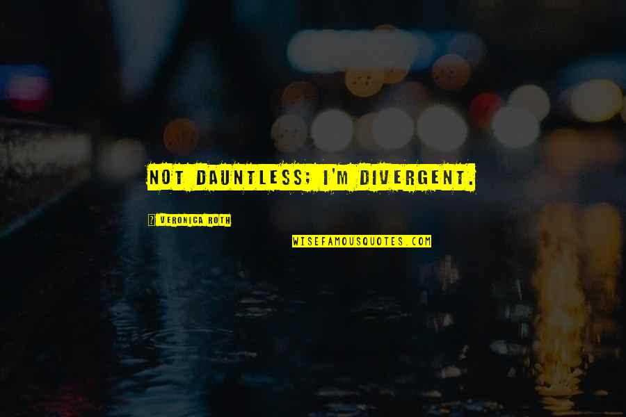 Graeson Quotes By Veronica Roth: not Dauntless; I'm Divergent.