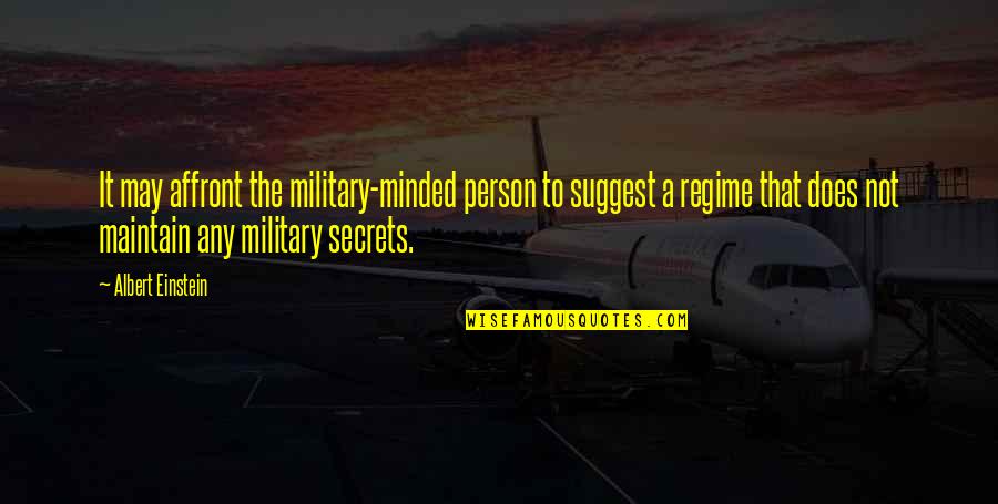 Graesser Brothers Quotes By Albert Einstein: It may affront the military-minded person to suggest