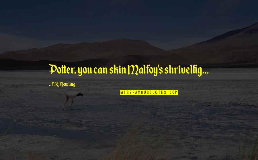 Graessles Sales Quotes By J.K. Rowling: Potter, you can skin Malfoy's shrivelfig...