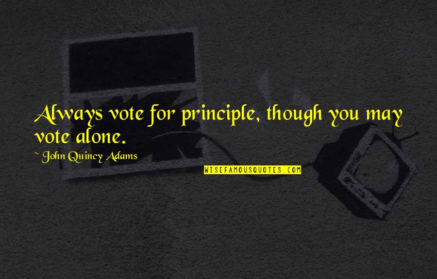 Graessles Tanglewood Quotes By John Quincy Adams: Always vote for principle, though you may vote Graessles Tanglewood Quotes By John Quincy Adams: Always vote for principle, though you may vote