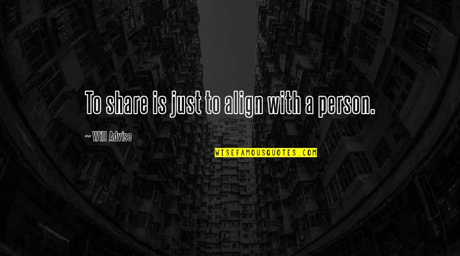 Graessles Tanglewood Quotes By Will Advise: To share is just to align with a Graessles Tanglewood Quotes By Will Advise: To share is just to align with a