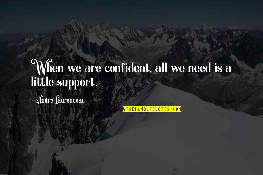 Graetz Pontoon Quotes By Andre Laurendeau: When we are confident, all we need is Graetz Pontoon Quotes By Andre Laurendeau: When we are confident, all we need is