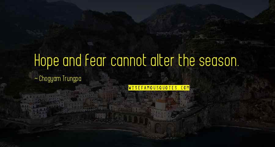 Graetz Pontoon Quotes By Chogyam Trungpa: Hope and fear cannot alter the season. Graetz Pontoon Quotes By Chogyam Trungpa: Hope and fear cannot alter the season.