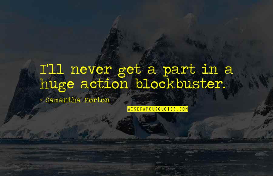 Graevale Quotes By Samantha Morton: I'll never get a part in a huge