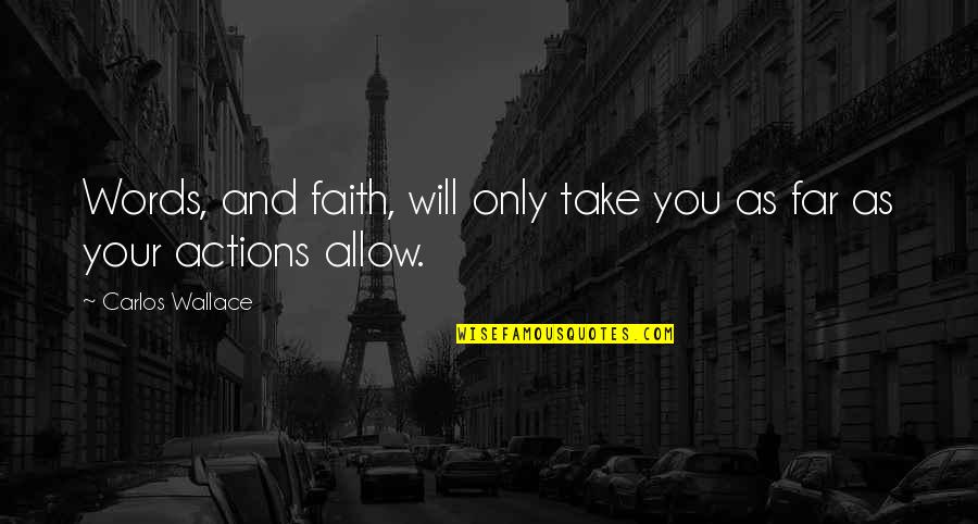 Graeve Main Quotes By Carlos Wallace: Words, and faith, will only take you as