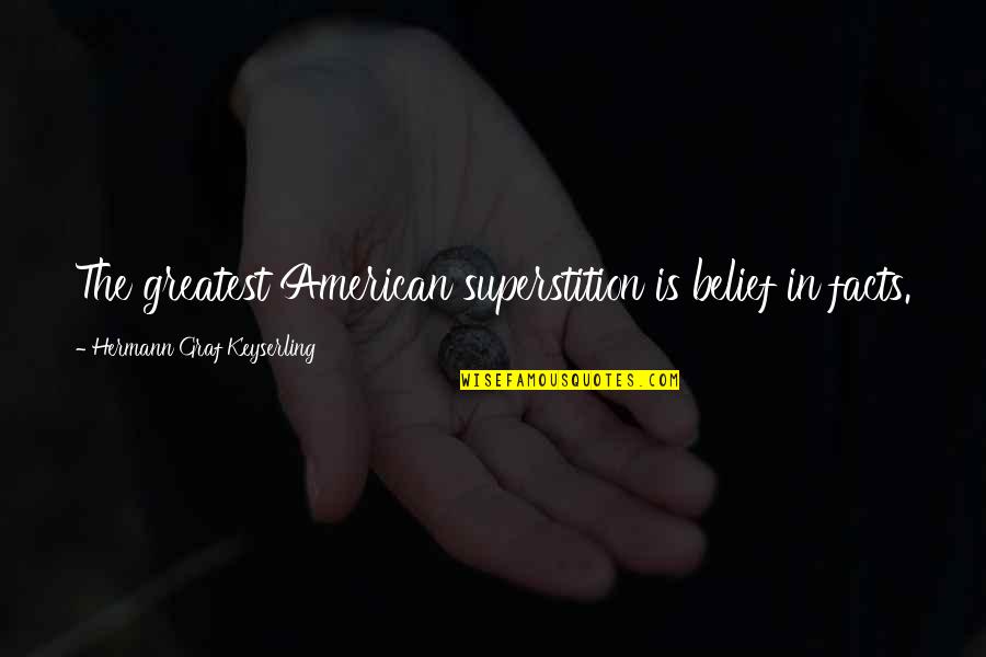 Graf Quotes By Hermann Graf Keyserling: The greatest American superstition is belief in facts.